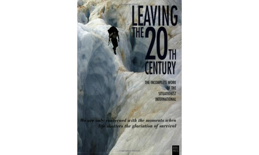 Leaving the 20th Century: Incomplete Work of the Situationist International
