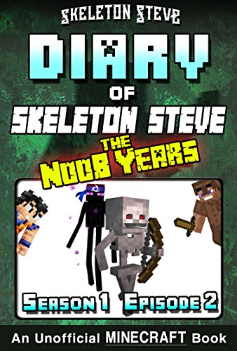 Diary of Minecraft Skeleton Steve the Noob Years - Season 1 Episode 2 (Book 2): Unofficial Minecraft Diary of Minecraft Skeleton Steve the Noob Years - Season 1 Episode 2 (Book 2): Unofficial Minecraft