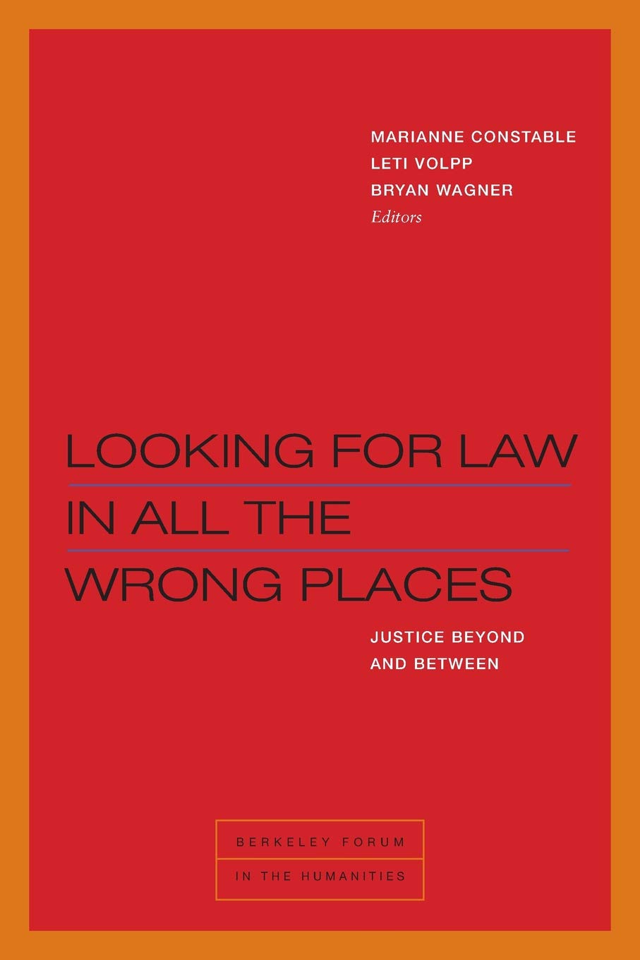 Looking for Law in All the Wrong Places: Justice Beyond and Between (Berkeley Forum in the Humanities)