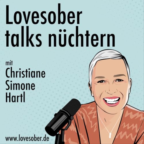 Lovesober talks n&uuml;chtern mit Christiane Simone Hartl - Inspiration f&uuml;r ein Leben ohne Alkohol. Titelbild