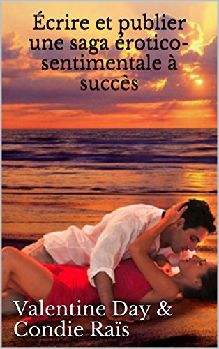Télécharger Écrire et publier une saga érotico-sentimentale à succès (guide pratique) Livre eBook France