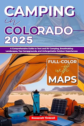 Camping in Colorado 2025 (FULL - COLOR): A Comprehensive Guide to Tent and RV Camping, Breathtaking...