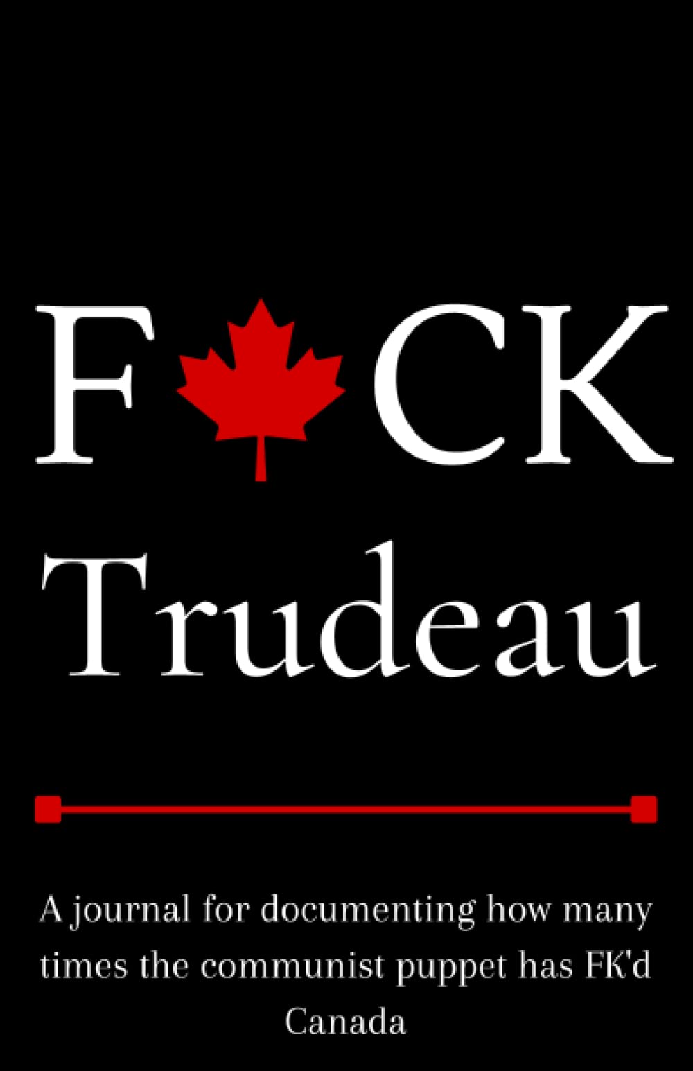 F*ck Trudeau: A journal for documenting how many times the communist puppet has fk'd Canada Paperback – 9 Feb. 2022