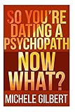 So You’re Dating a Psychopath: Now What? (Personality Disorders,Psycopaths,Sociopaths,Narcissists)