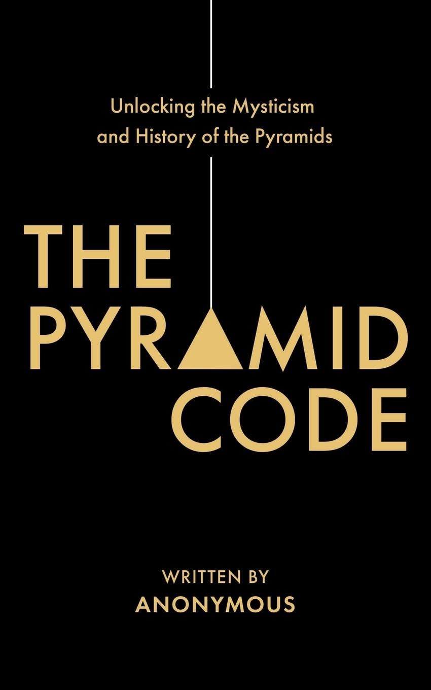 The Pyramid Code: Unlocking the Mysticism and History of the Pyramids ...