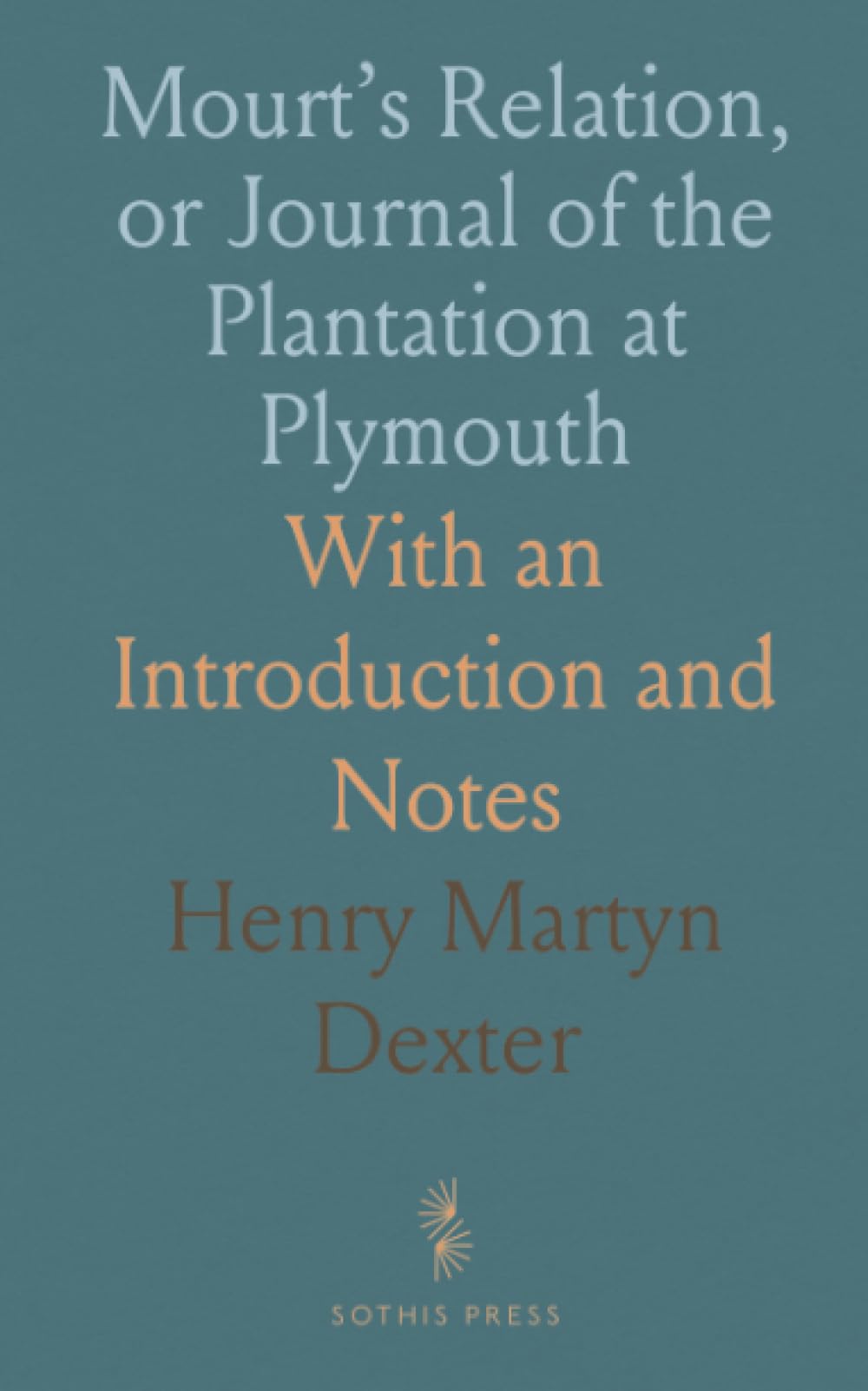 Mourt’s Relation, or Journal of the Plantation at Plymouth: With an Introduction and Notes