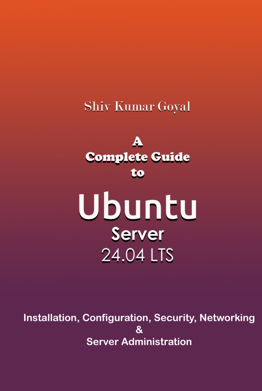 A Complete Guide to Ubuntu Server 24.04: Installation, Configuration, Security, Networking, and Server Administration
