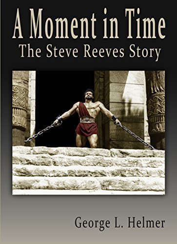 A Moment in Time the Steve Reeves Story: George L Helmer: 9781634432726 ...