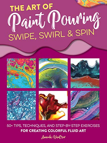 Télécharger The Art of Paint Pouring: Swipe, Swirl & Spin:50+ tips, techniques, and step-by-step exercises for c PDF Ebook En Ligne