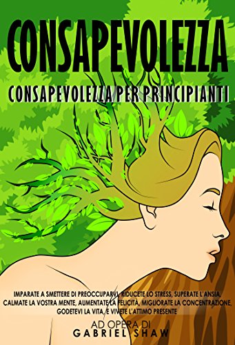 Consapevolezza: Consapevolezza Per Principianti Consapevolezza: Consapevolezza Per Principianti