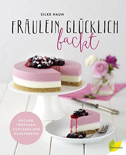 Fräulein Glücklich backt: Kuchen, Törtchen, Cupcakes und Naschereien Fräulein Glücklich backt: Kuchen, Törtchen, Cupcakes und Naschereien