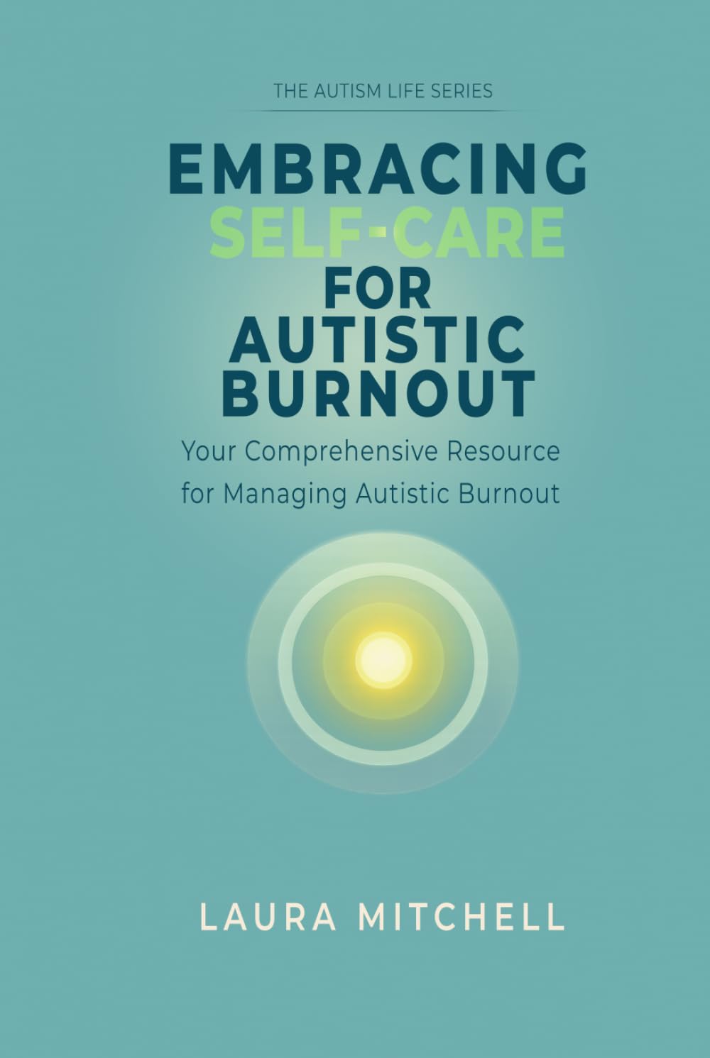 Embracing Self-Care for Autistic Burnout: Self-Care for Autistic Burnout & Sensory Overload: Practical Tools for Recognizing Burnout Signs, Enhancing ... Environments (The Autism Life Series)