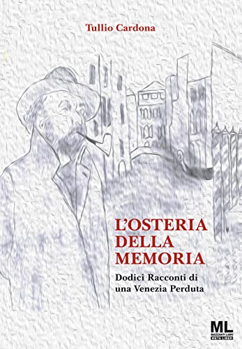 L'osteria della memoria. Dodici racconti di una Venezia perduta. Ediz. illustrata. Con Meta Liber ©