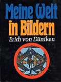 Meine Welt in Bildern. Bildargumente für Theorien, Spekulationen und Erforschtes - Erich von Däniken