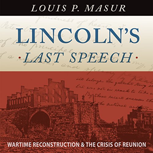 Lincoln's Last Speech Wartime Reconstruction and the