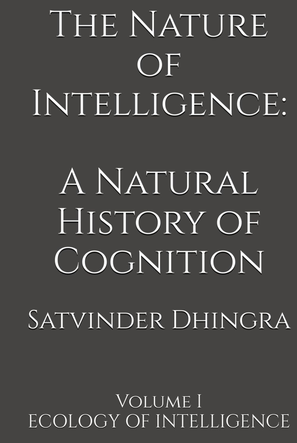 The Nature of Intelligence: A Natural History of Cognition: Volume I ECOLOGY OF INTELLIGENCE