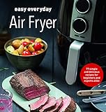 Easy Everyday Air Fryer: Simple and Delicious Recipes for Beginners and Experts Alike