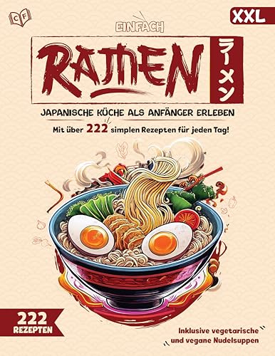 Einfach Ramen XXL! Das ultimative Ramen Kochbuch mit 222 genialen Ramen Rezepten für jeden Tag - Japanische Küche als Anfänger erleben | Inklusive vegetarische und vegane Nudelsuppen (German Edition)