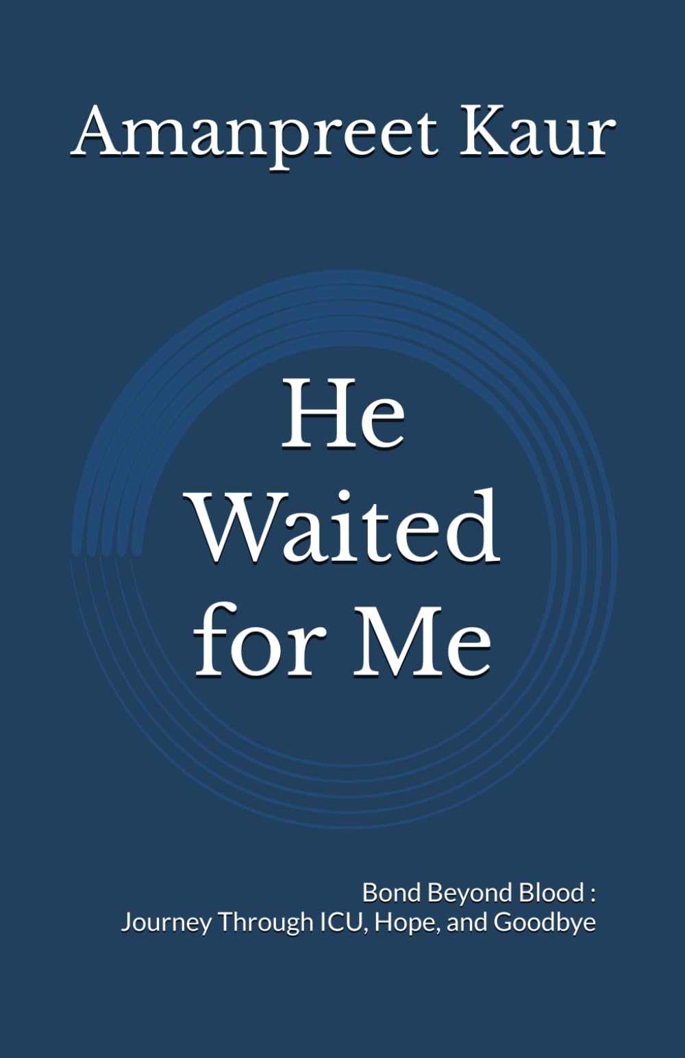 He Waited for Me: Bond Beyond Blood : Journey Through ICU, Hope, and Goodbye
