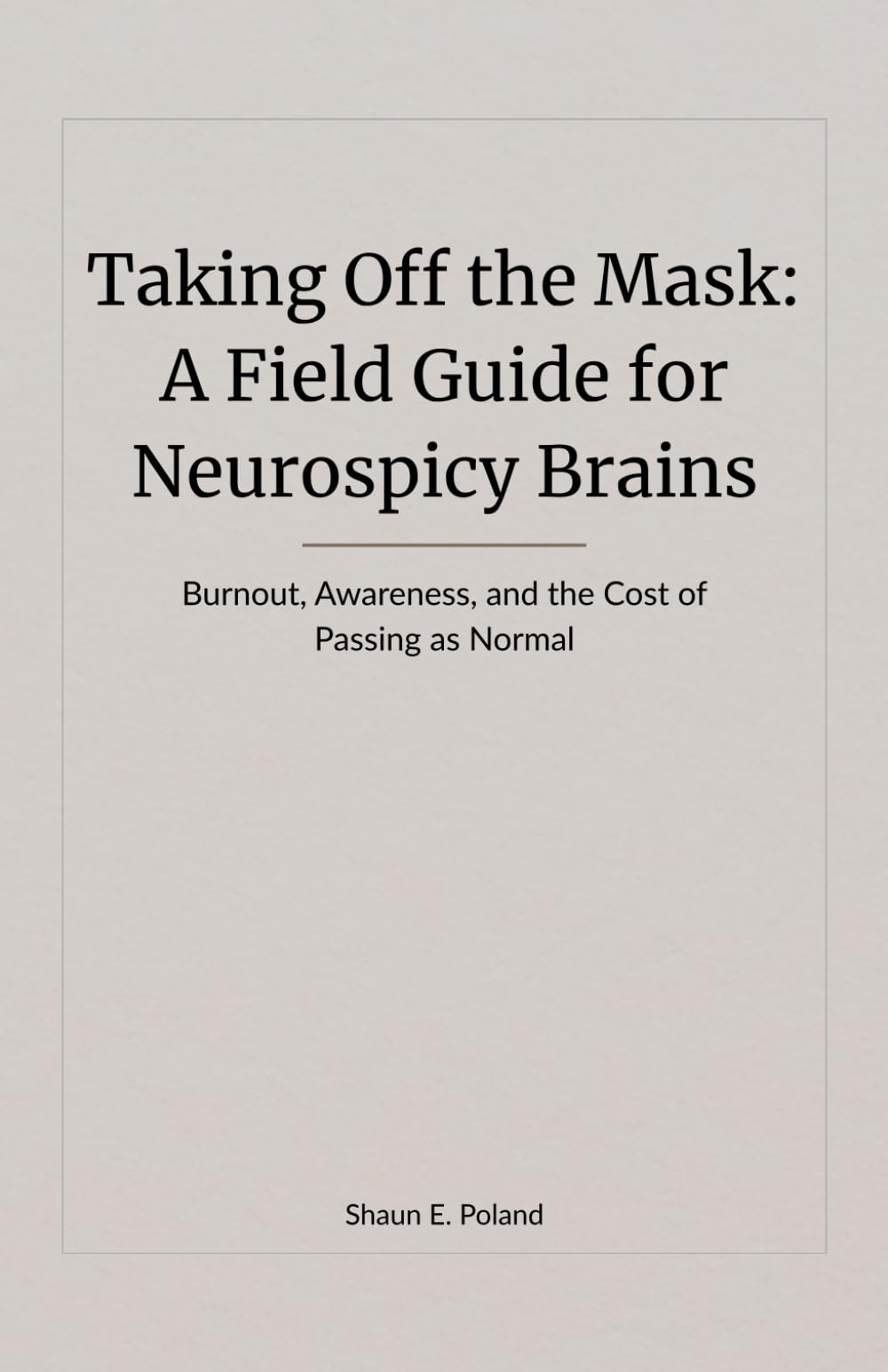 Taking Off the Mask: A Field Guide for Neurospicy Brains