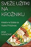 Sveze Uzitki na Krozniku: Kreativne Solate za Vsako Priloznost