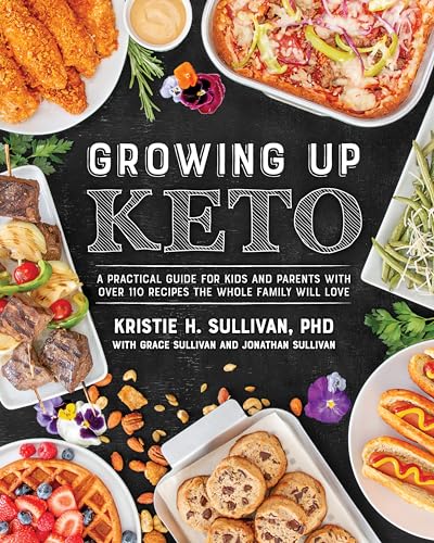 Growing Up Keto: A Practical Guide for Kids and Parents with over 130 Recipes the Whole Family Will Love: A Practical Guide for Kids and Parents with Over 110 Recipes the Whole Family Wi LL Love