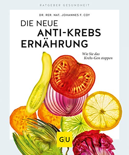 Die neue Anti-Krebs-Ernährung: Ernährung gegen Krebs – Unterstützende Rezepte und wissenschaftliche Hintergründe (GU Ratgeber Gesundheit)