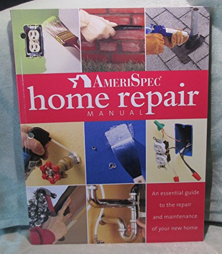 AmeriSpec Home Repair Manual (An Essential Guide to the Repair and Maintenance of Your New Home)