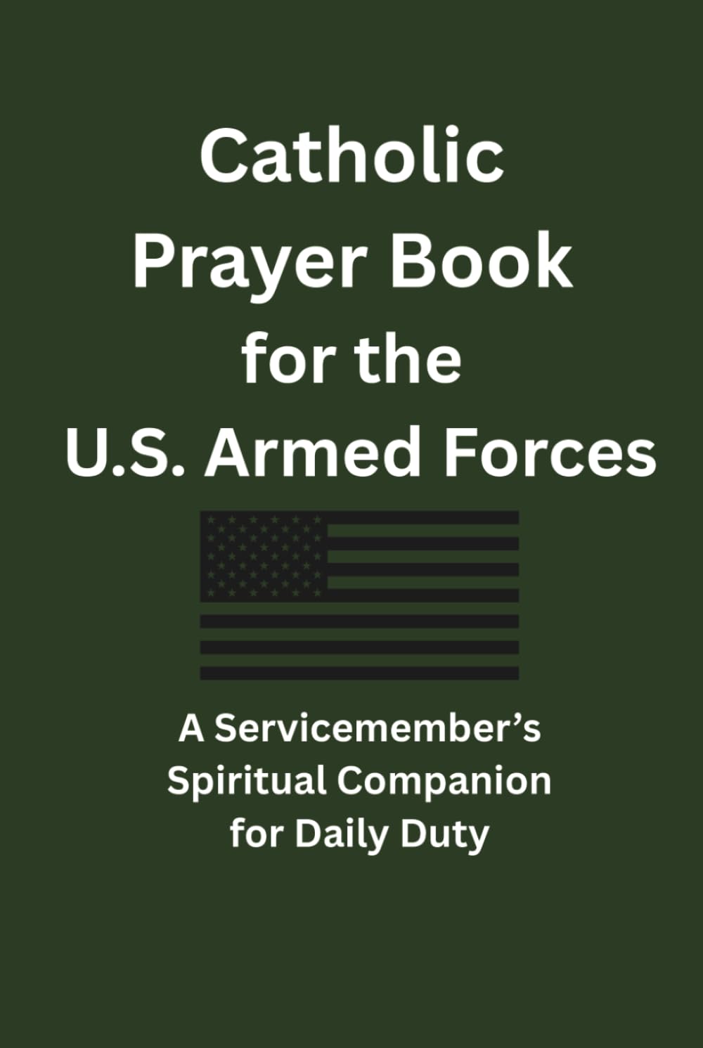 Catholic Prayer Book for the U.S. Armed Forces: A Servicemember’s Spiritual Companion for Daily Duty