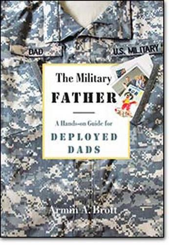 The Military Father: A Hands-on Guide for Deployed Dads (New Father Series)