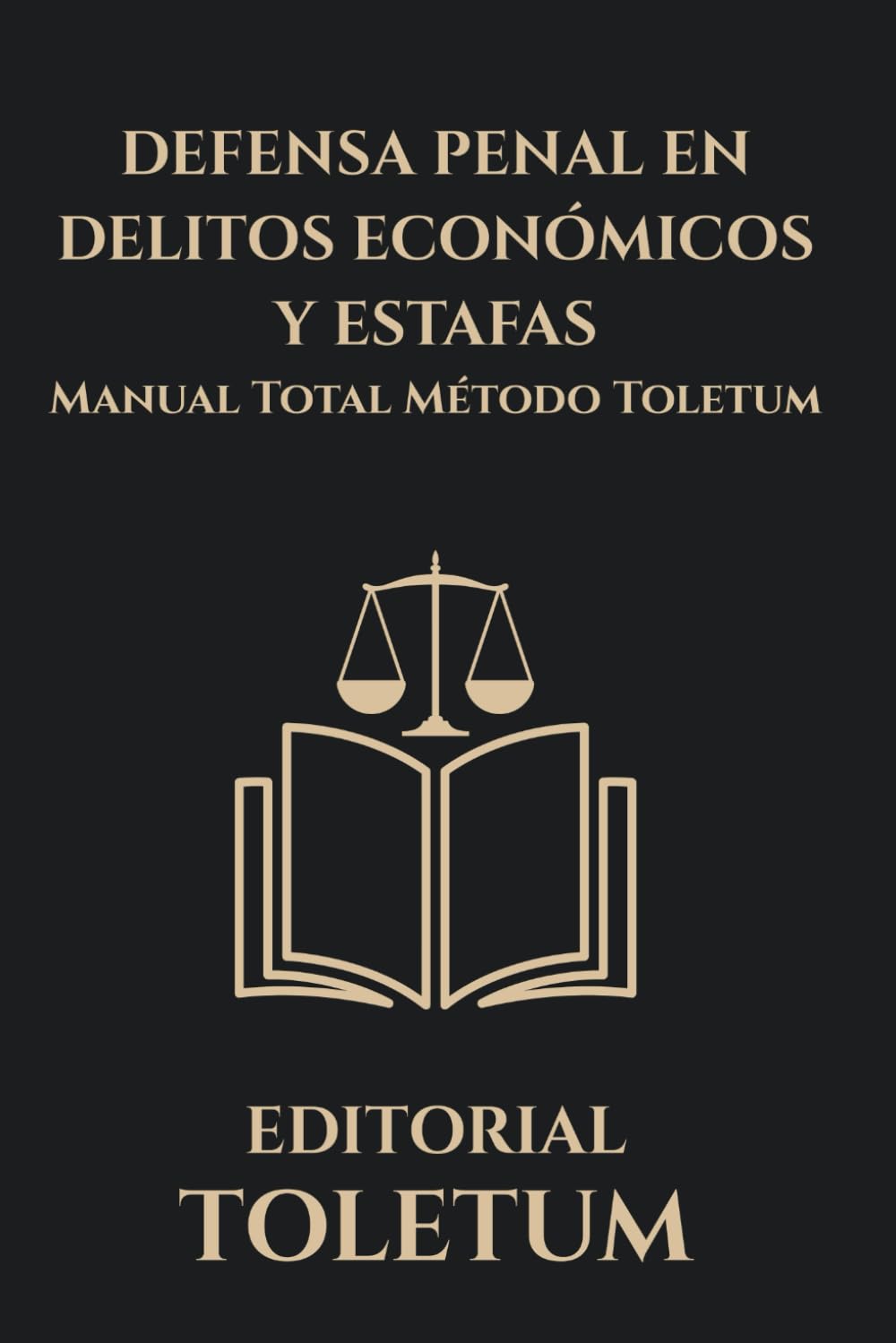 DEFENSA PENAL EN DELITOS ECONOMICOS Y ESTAFAS: MANUAL TOTAL METODO TOLETUM (EDITORIAL TOLETUM)