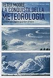La conquista della meteorologia. I pionieri che seppero guardare al futuro