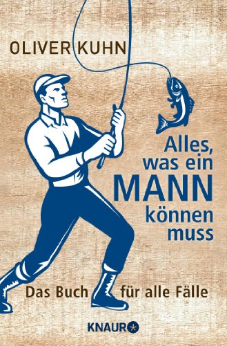 Alles, was ein Mann können muss: Das Buch für alle Fälle Alles, was ein Mann können muss: Das Buch für alle Fälle