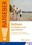 Asthma bei Kindern und Jugendlichen: Ein Ratgeber für Betroffene, Angehörige und alle Interessierten (Ratgeber für Angehörige, Betroffene und Fachleute)