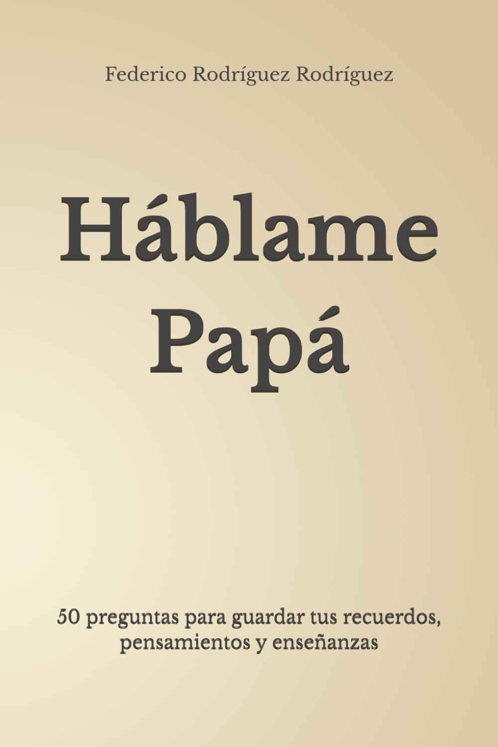 Háblame Papá: 50 preguntas para guardar tus recuerdos, pensamientos y enseñanzas