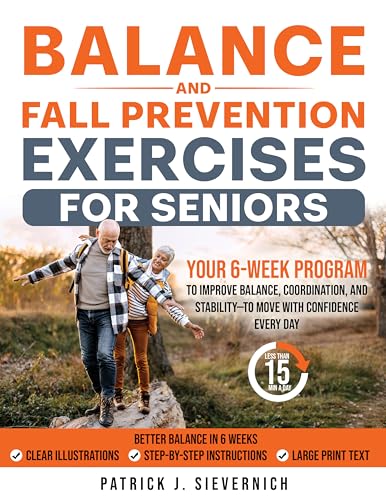 BALANCE AND FALL PREVENTION EXERCISES FOR SENIORS: Your 6-Week Program to Improve Balance, Coordination, and Stability—to Move with Confidence Every Day (Senior Exercises: Move Strong, Live Healthy)