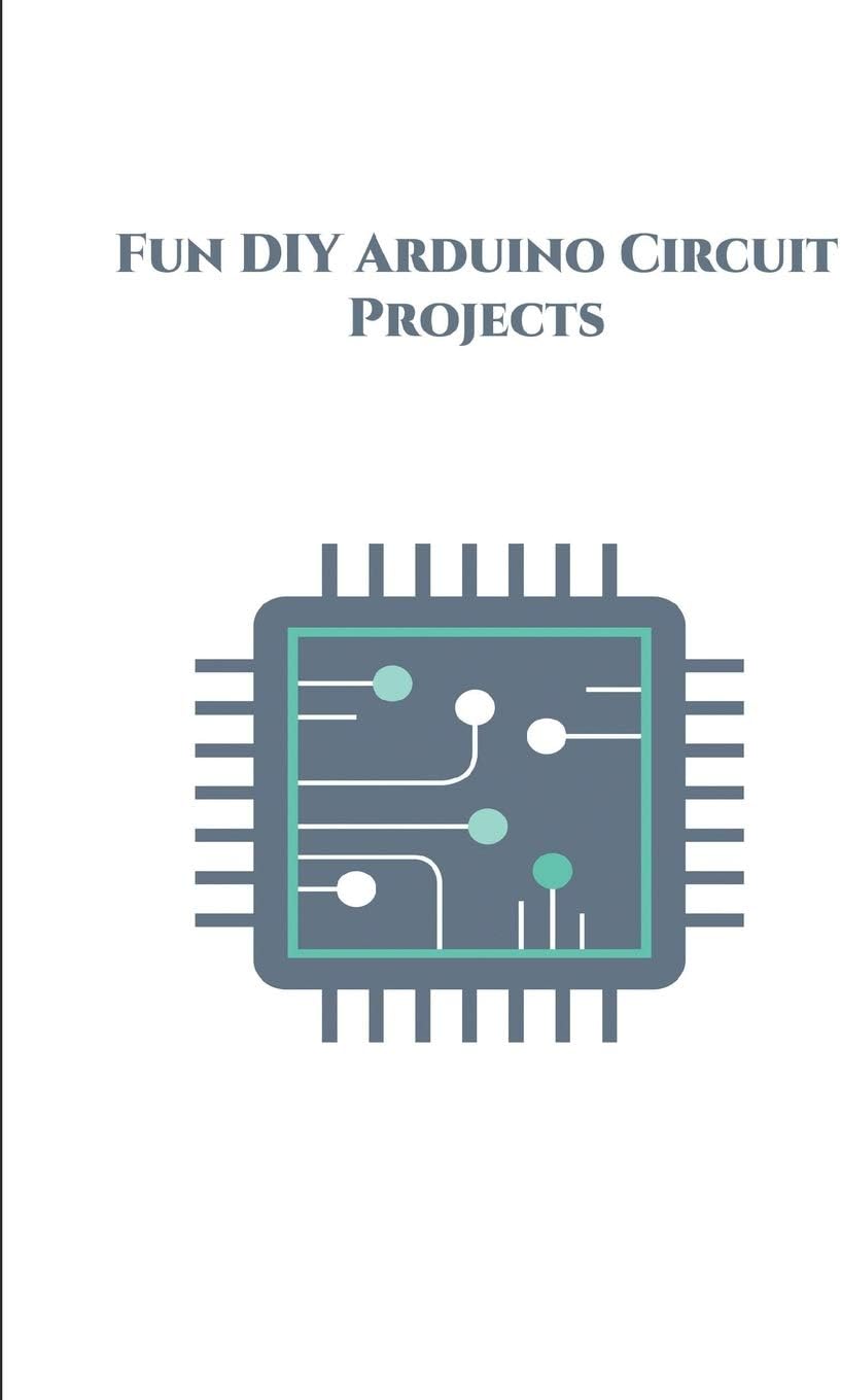 Fun DIY Arduino Circuit Projects: Counting Steps, Produce a QR code, Pressure Sensor, SensorTile.Box, Remote Doorbell, Bottle Filling System, Currency Counter, Hand Gesture Controlled Robotic Arm etc Paperback – Import, 29 May 2020
