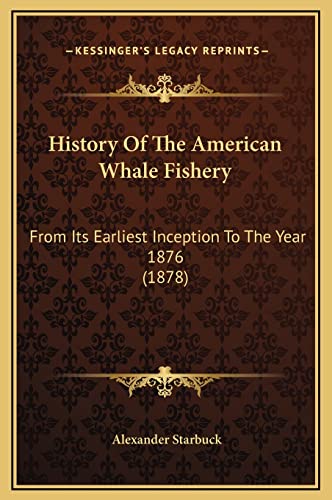 History Of The American Whale Fishery: From Its Earliest Inception To The Year 1876 (1878)