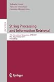 String Processing and Information Retrieval: 18th International Symposium, SPIRE 2011, Pisa, Italy, October 17-21, 2011, Proceedings (Lecture Notes in Computer Science, 7024)