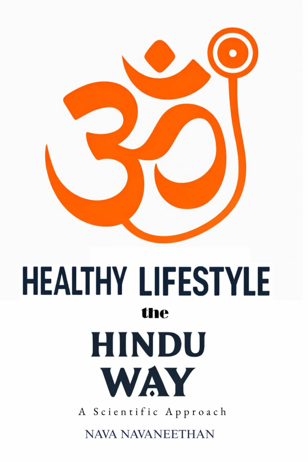 Healthy Lifestyle the Hindu Way: A SCIENTIFIC APPROACH: “The mark of wisdom is to discern the truth From whatever source it is heard.”
