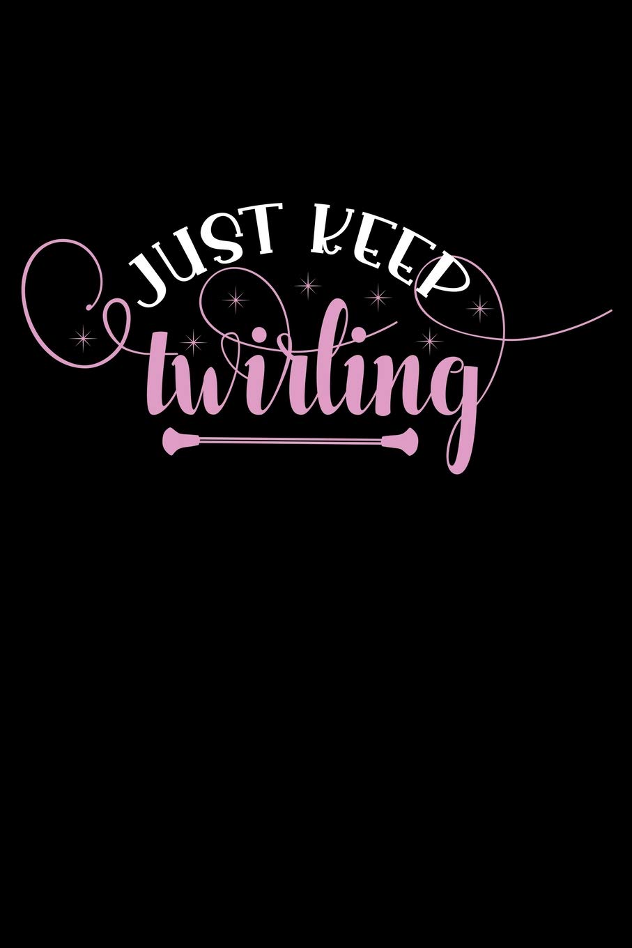 Just Keep Twirling: Baton Twirling Blank Line 6x9 Journal Notebook