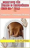 „Modetipps für Frauen in Übergrößen über 50+“ Teil2 : Ratgeber- Kleidung-Styling (Modetipps für Frauen Teil2 1)