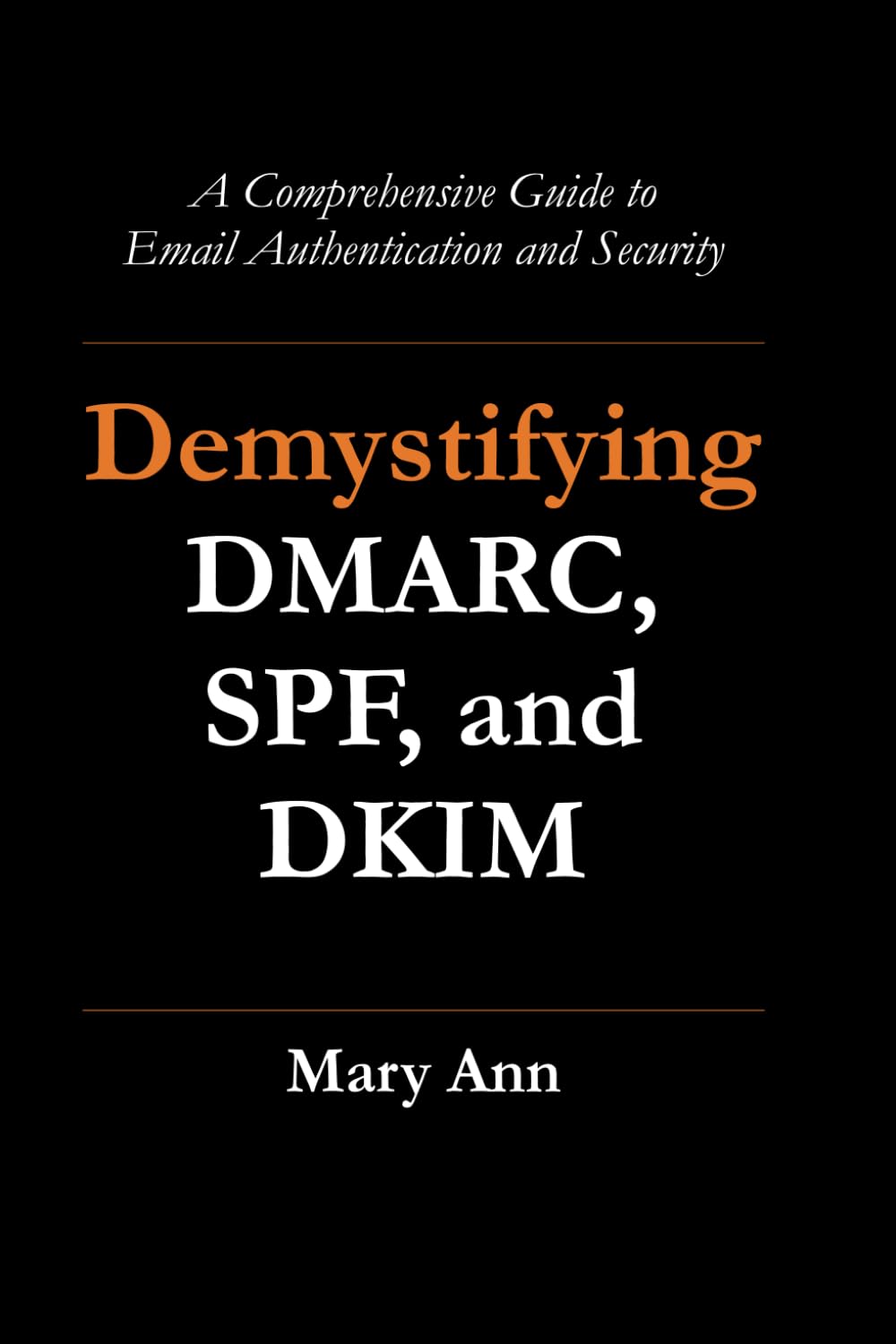 Demystifying DMARC, SPF, and DKIM: A Comprehensive Guide to Email Authentication and Security
