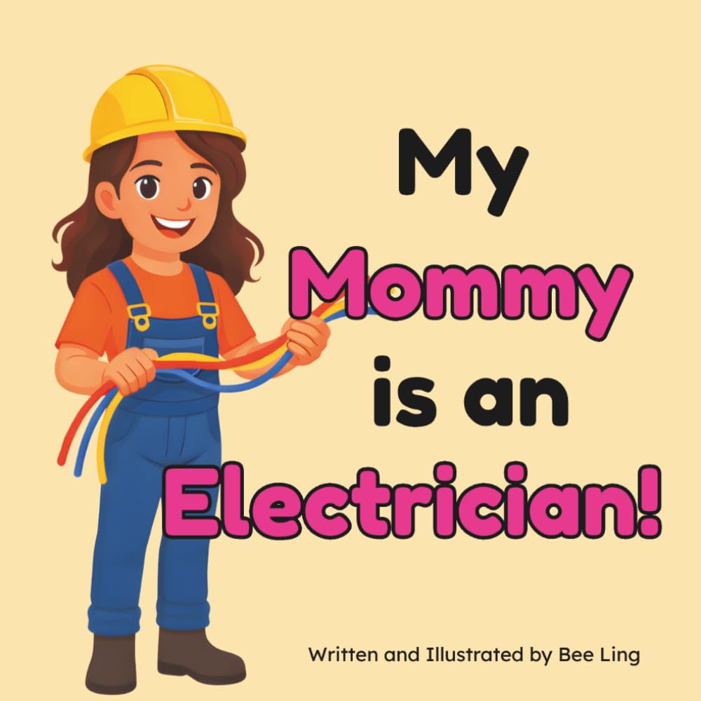 My Mommy Is An Electrician!: An Educational Children’s Picture Book About Skilled Trades (The Beeling Hive: Skilled Trades (Careers for Kids Ages 2-6))