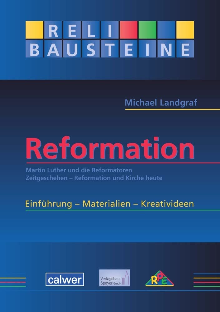 Reformation: Martin Luther und die Reformatoren - Zeitgeschehen - Reformation und Kirche heute (ReliBausteine sekundar)
