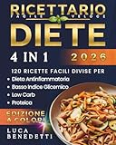 RICETTARIO FACILE E VELOCE: 4 Diete in 1 - 120 Ricette Facili e Veloci / Approcci alimentari diversi in un unico volume offrendo una struttura chiara per mangiare meglio ogni giorno