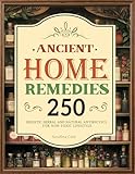 Ancient Home Remedies Apothecary Complete Collection 20 Books in 1: Over 250 Holistic Herbal & Natural Antibiotics for a Non-Toxic Lifestyle (Forgotten Apothecary & the holistic guide to good health)