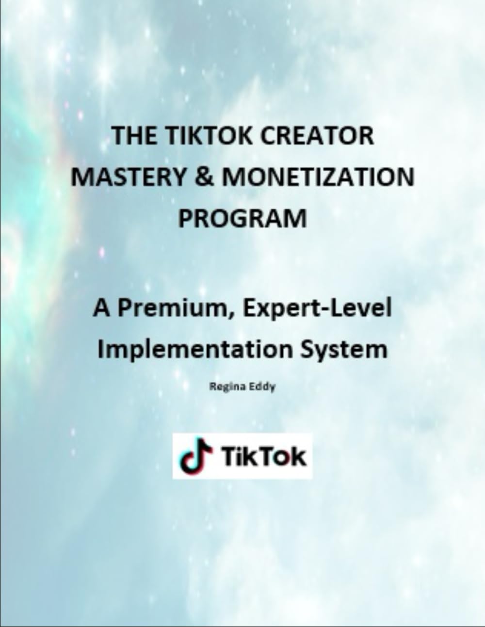 THE TIKTOK CREATOR MASTERY & MONETIZATION PROGRAM: A Premium, Expert-Level Implementation System