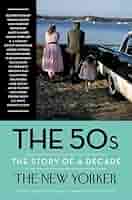 The 50s: The Story of a Decade (New Yorker: The Story of a