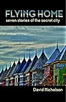 Flying Home: Seven Stories of the Secret City 0931181453 Book Cover